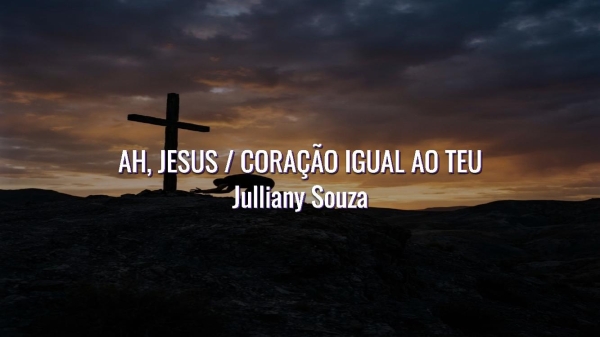 AH, JESUS _ CORAÇÃO IGUAL AO TEU