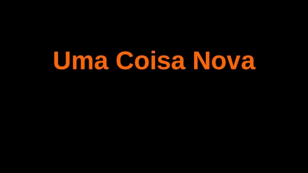 Uma Coisa Nova