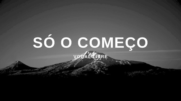 SÓ O COMEÇO - Vocal Livre