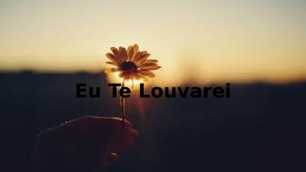 Eu te louvarei