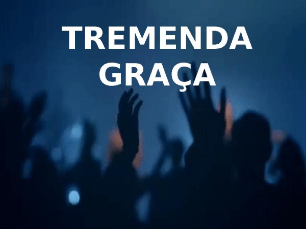 TREMENDA GRAÇA  x