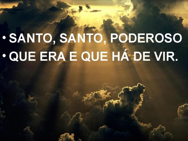 SANTO, SANTO, PODEROSO QUE ERA E QUE HA DE VIR