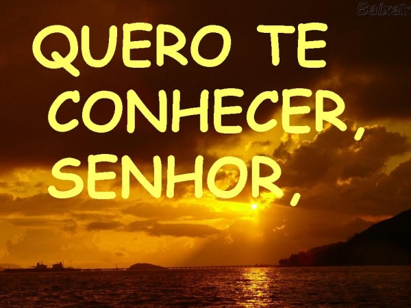 QUERO TE CONHECER, SENHOR