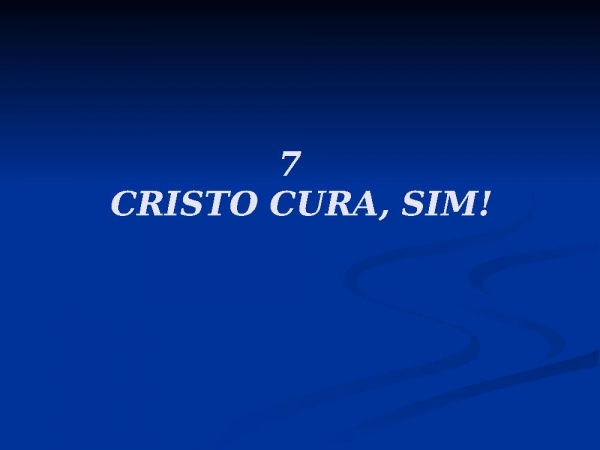 7 - Cristo Cura, Sim!.ppt