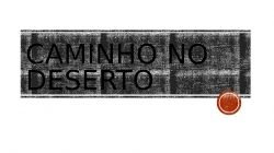 caminho no deserto.pptx