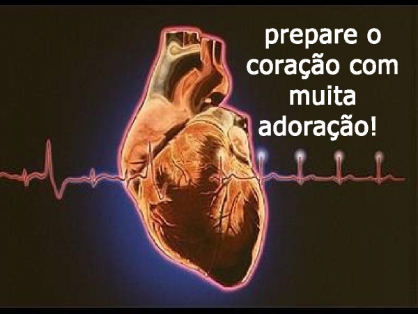 Prepare o coração, com muita adoração