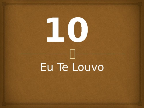 10 - Eu Te Louvo.pptx