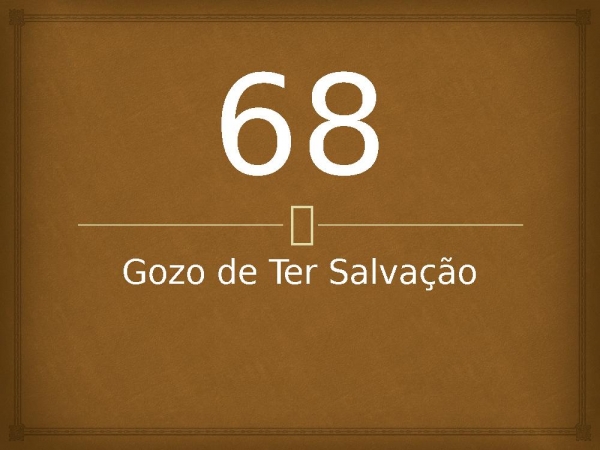 68 - Gozo de Ter Salvação.pptx