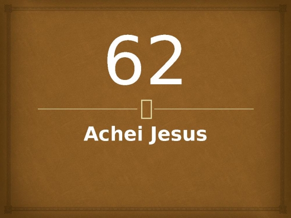 62 - Achei Jesus.pptx