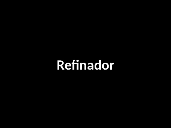Refinador (Refiner)
