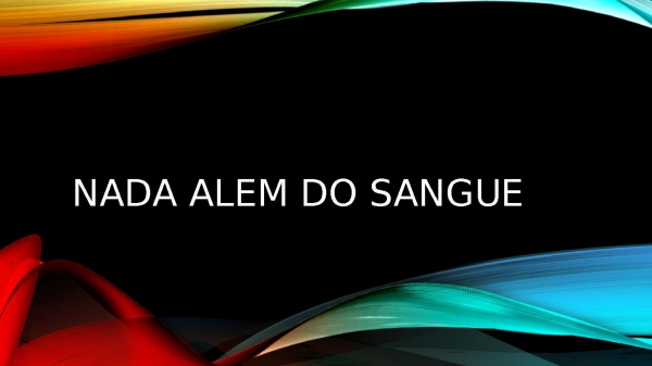 NADA ALEM DO SANGUE