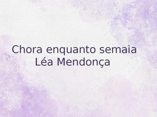 chora enquanto semeia