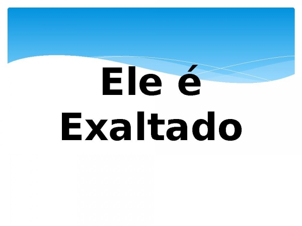 Ele é Exaltado.pptx