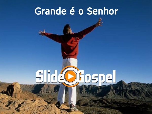 Grande é o Senhor suas grandes obras não tem fim