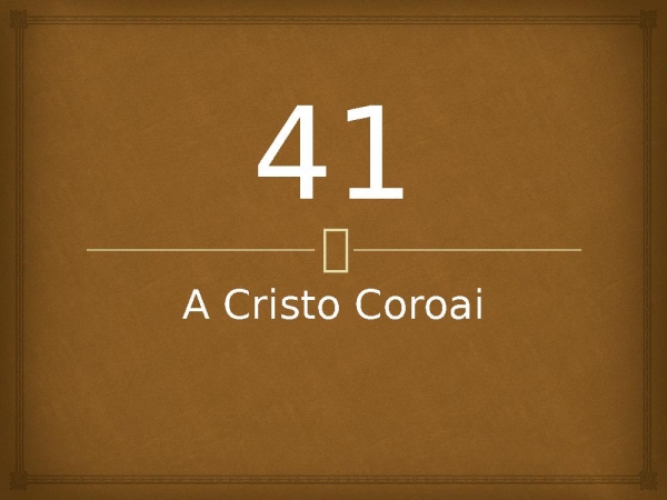 41 - A Cristo Coroai.pptx