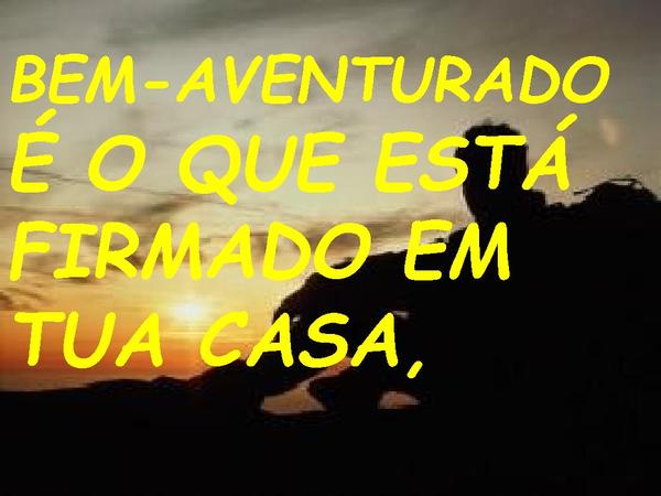 BEM-AVENTURADO É O QUE ESTA