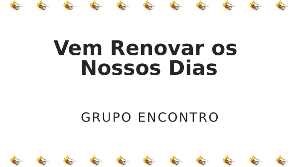 Vem renovar os nossos dias - grupo encontro