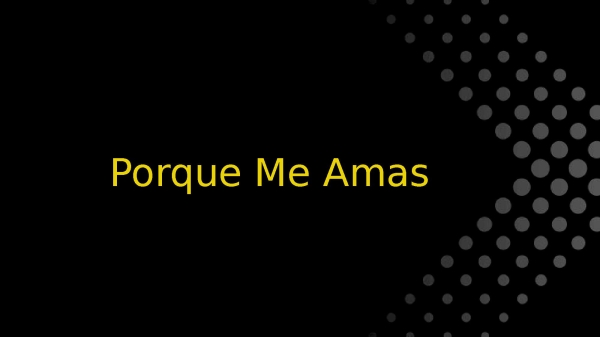 PORQUE ME AMAS