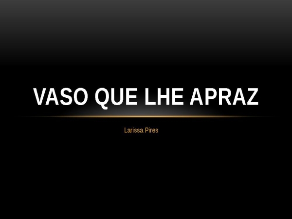VASO QUE LHE APRAZ