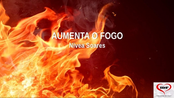 AUMENTA O FOGO