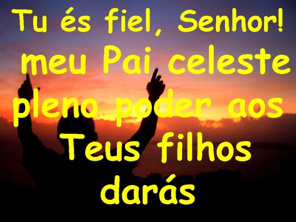 Tu és fiel Senhor meu Pai celeste