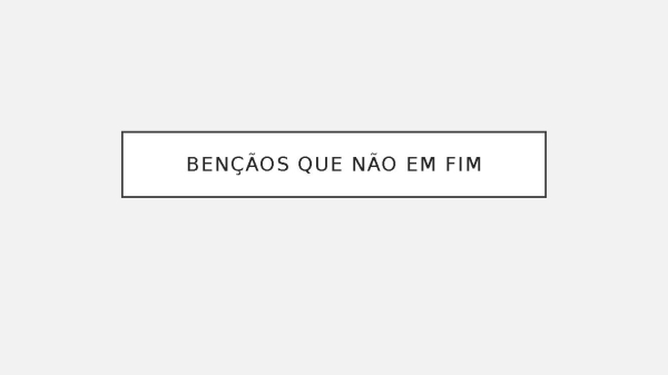 Bençãos que não tem fim