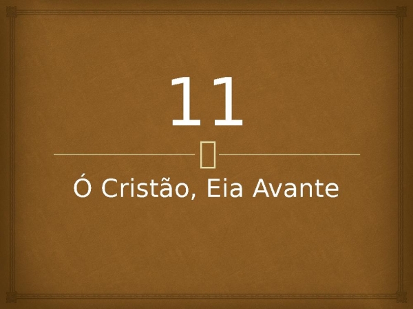 11 - Ó Cristão, Eia Avante.pptx