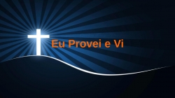 Eu Provei e Vi