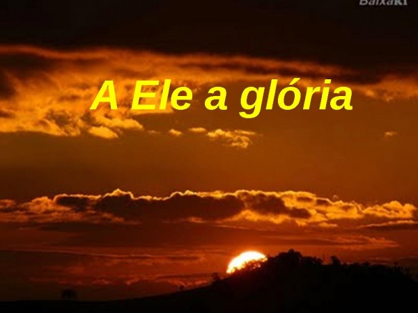 A Ele a gloria