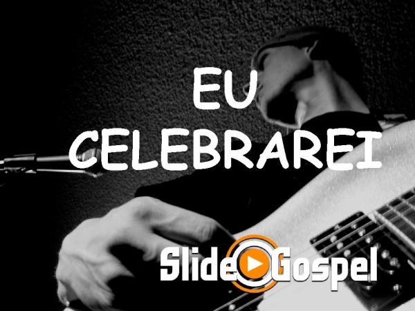 EU CELEBRAREI A GLÓRIA DO REI