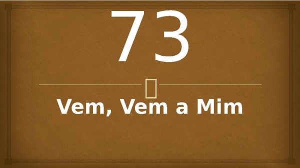 73 - Vem, Vem a Mim.pptx