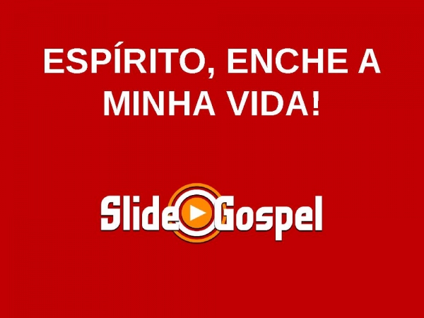 ESPÍRITO, ENCHE A MINHA VIDA!