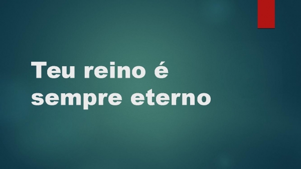 Teu reino é sempre eterno.pptx
