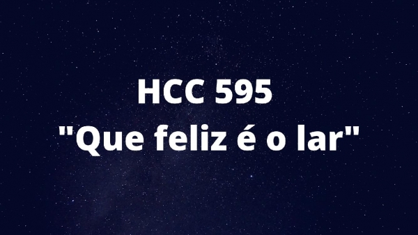 HCC 595 "Que Feliz é o lar "