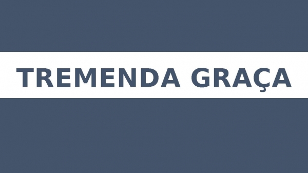TREMENDA GRAÇA.pptx