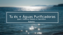 Tu és + Águas Purificadoras