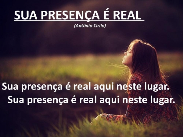 Sua presença é real