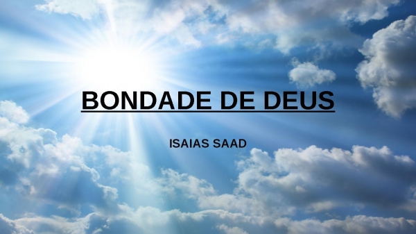 BONDADE DE DEUS-ISAIAS SAAD