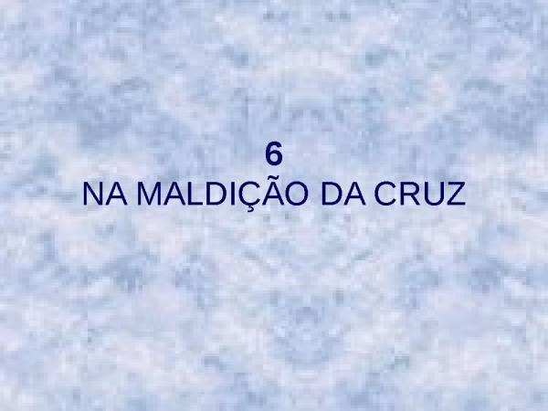 6 - Na maldição da cruz.ppt