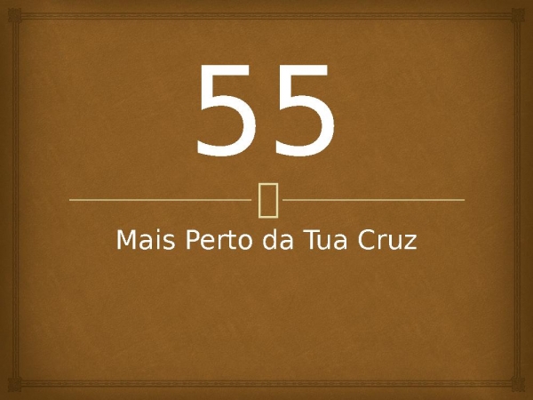 55 - Mais Perto da Tua Cruz.pptx