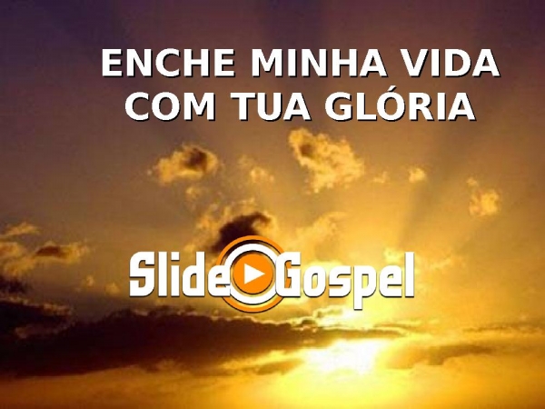 Enche minha vida com tua glória