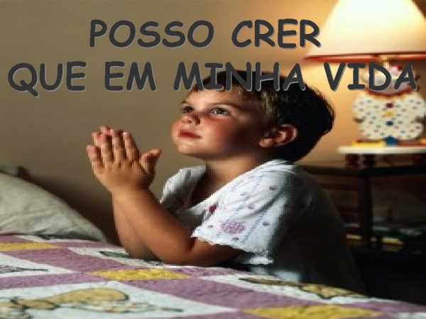 Posso crer que em minha vida