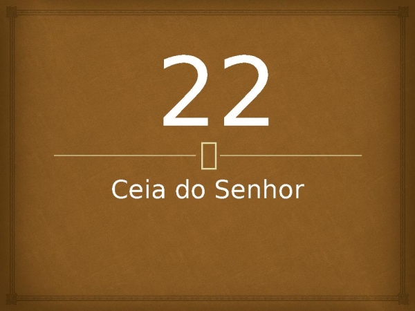 22 - Ceia do Senhor.pptx