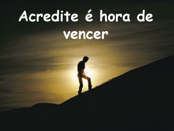 Acredite é hora de vencer