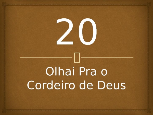 20 - Olhai Pra o Cordeiro de Deus.pptx