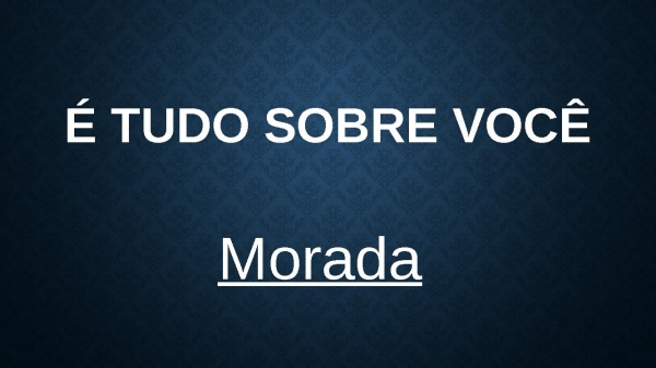 É Tudo Sobre Você - Morada