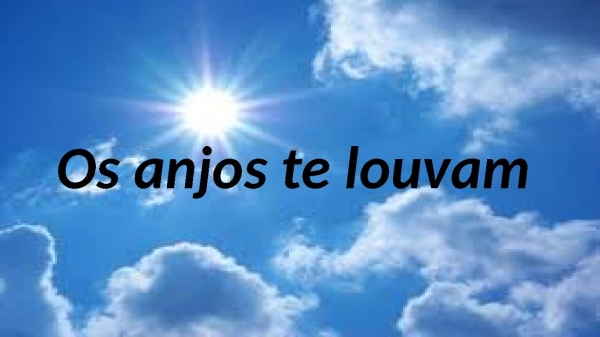 Os anjos te louvam