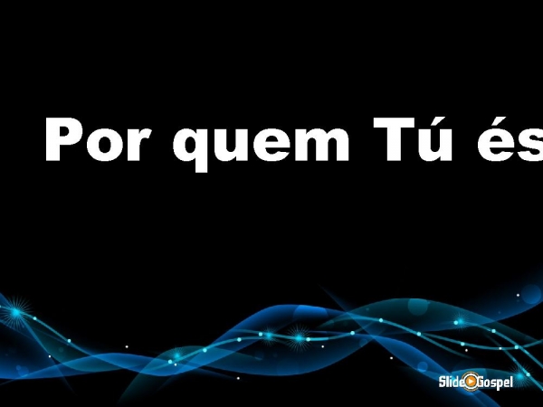 Por quem Tu es
