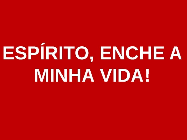 ESPÍRITO, ENCHE A MINHA VIDA!