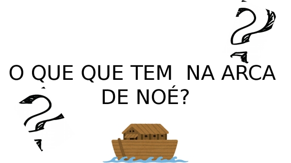 O que tem na arca de Noé